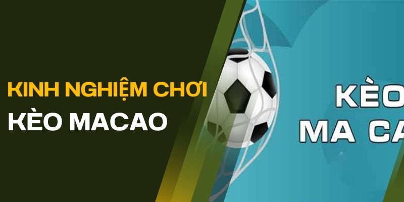 Tỷ lệ kèo Macao và những kinh nghiệm dành cho người chơi mới 4 Kinh nghiệm chơi kèo Macao luôn thắng